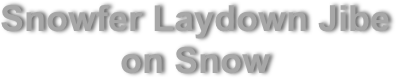 Snowfer Laydown Jibe
on Snow