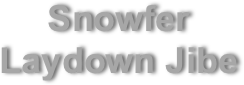 Snowfer 
Laydown Jibe